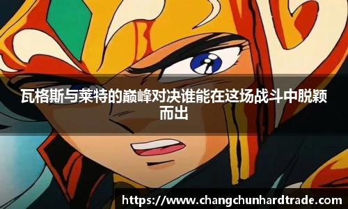 米兰瓦格斯与莱特的巅峰对决谁能在这场战斗中脱颖而出